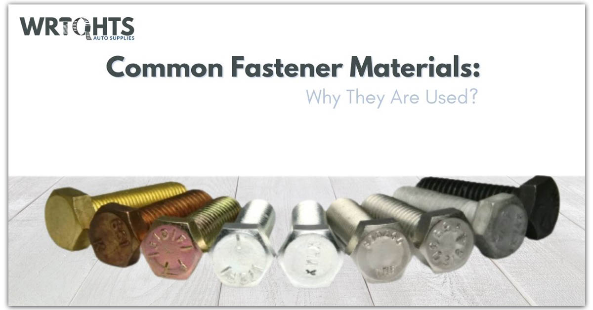 Common Fastener Materials: Why They Are Used? - Wrights Auto Supplies